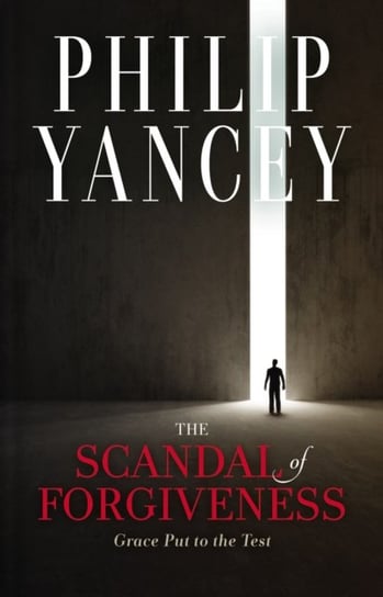 The Scandal of Forgiveness: Grace Put to the Test Yancey Philip