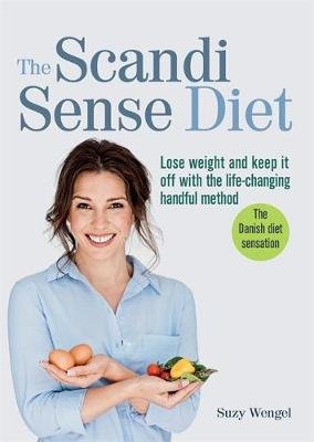 The Scandi Sense Diet: Lose weight and keep it off with the life-changing handful method Wengel Suzy