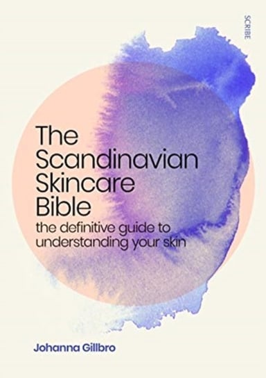 The Scandinavian Skincare Bible: the definitive guide to understanding your skin Gillbro Johanna