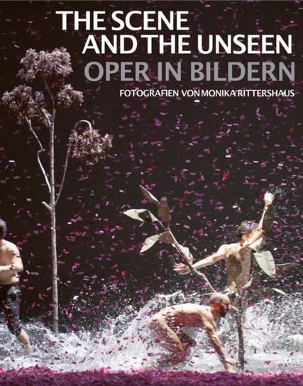 The Scene and the Unseen: Opera in Pictures. Photographs by Monika Rittershaus Arnoldsche