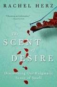 The Scent of Desire: Discovering Our Enigmatic Sense of Smell Herz Rachel