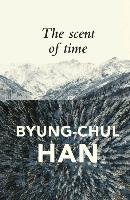 The Scent of Time: A Philosophical Essay on the Art of Lingering Han Byung-Chul