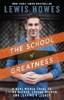 The School of Greatness: A Real-World Guide to Living Bigger, Loving Deeper, and Leaving a Legacy Howes Lewis