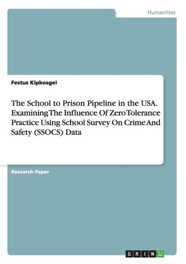 The School to Prison Pipeline in the USA. Examining The Influence Of Zero Tolerance Practice Using School Survey On Crime And Safety (SSOCS) Data Kipkosgei Festus