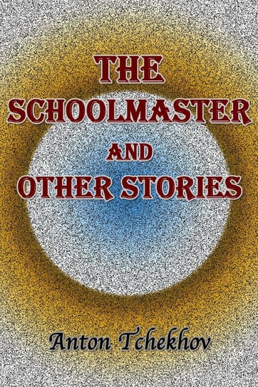 The Schoolmaster and Other Stories Anton Tchekhov