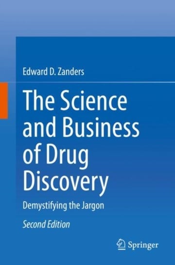 The Science and Business of Drug Discovery: Demystifying the Jargon Edward D. Zanders