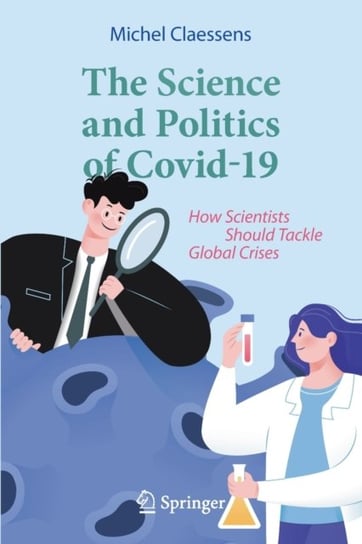 The Science and Politics of Covid-19. How Scientists Should Tackle Global Crises Michel Claessens
