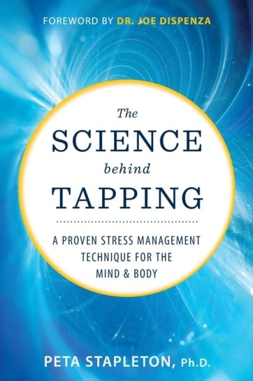 The Science behind Tapping: A Proven Stress Management Technique for the Mind and Body Stapleton Peta