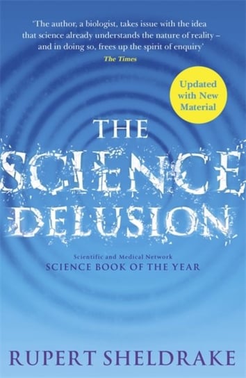 The Science Delusion: Freeing the Spirit of Enquiry (NEW EDITION) Sheldrake Rupert