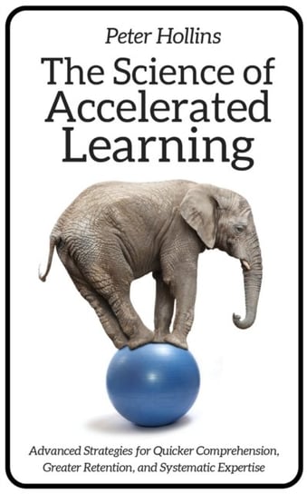The Science of Accelerated Learning: Advanced Strategies for Quicker Comprehension, Greater Retentio Hollins Peter