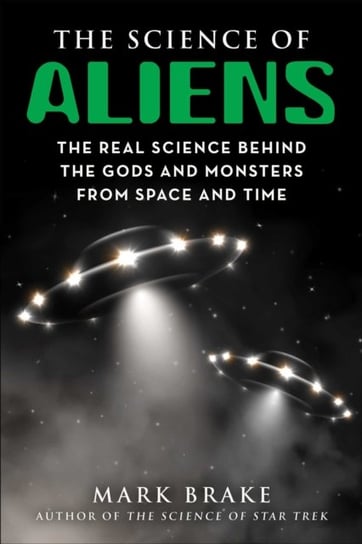 The Science of Aliens. The Real Science Behind the Gods and Monsters from Space and Time Brake Mark