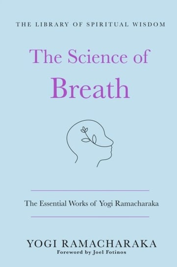 The Science of Breath: The Essential Works of Yogi Ramacharaka: (The Library of Spiritual Wisdom) Ramacharaka Yogi