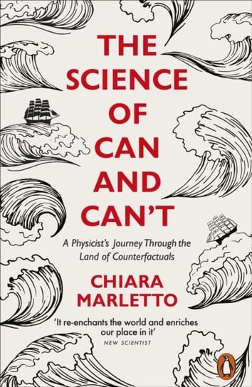 The Science of Can and Cant: A Physicists Journey Through the Land of Counterfactuals Chiara Marletto