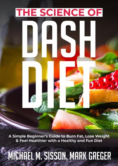 The Science of Dash Diet Mark Greger, Michael M. Sisson