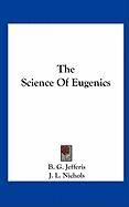 The Science of Eugenics Nichols J. L., Jefferis B. G.