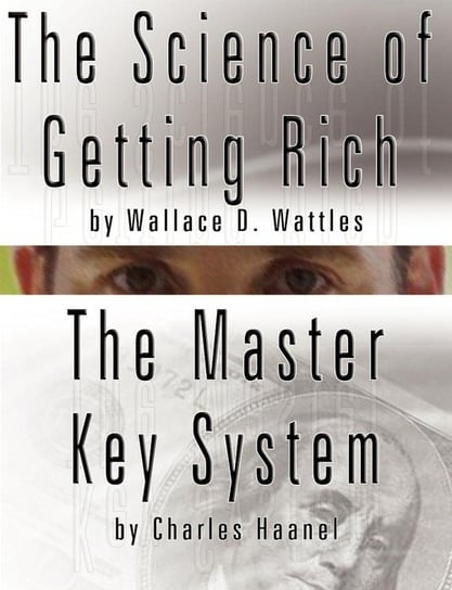 The Science of Getting Rich by Wallace D. Wattles  AND  The Master Key System by Charles Haanel Wattles Wallace D.