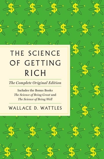 The Science of Getting Rich: The Complete Original Edition with Bonus Books Wattles Wallace D.