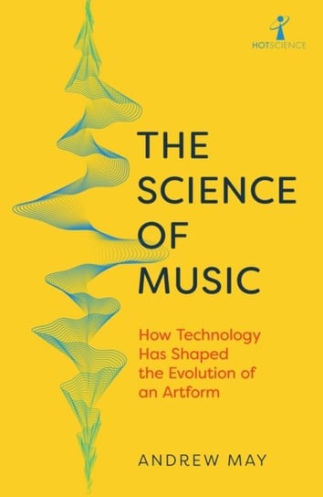 The Science of Music: How Technology has Shaped the Evolution of an Artform May Andrew