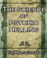 The Science of Psychic Healing (Body and Mind) Ramacharaka, Ramacharaka Yogi