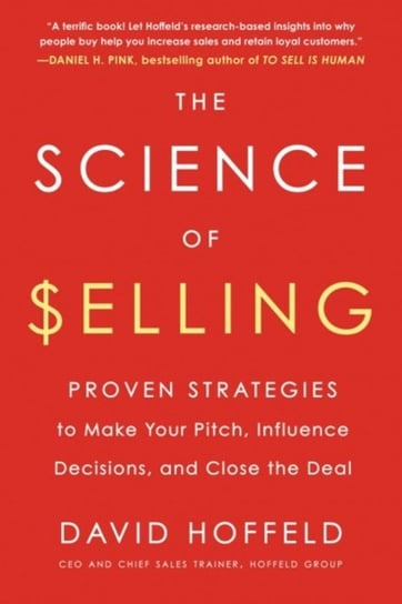 The Science of Selling: Proven Strategies to Make Your Pitch, Influence Decisions, and Close the Deal Opracowanie zbiorowe
