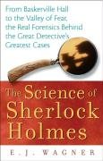 The Science of Sherlock Holmes: From Baskerville Hall to the Valley of Fear, the Real Forensics Behind the Great Detective's Greatest Cases Wagner E. J.