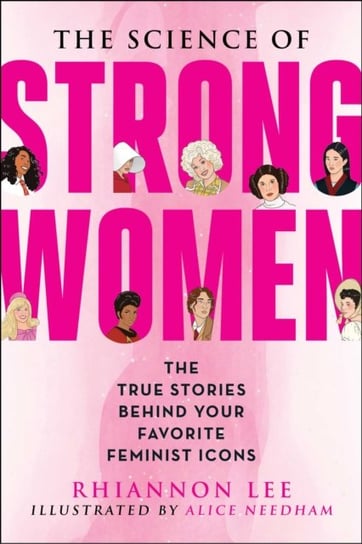 The Science of Strong Women: The True Stories Behind Your Favorite Fictional Feminists Rhiannon Lee