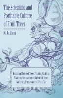 The Scientific and Profitable Culture of Fruit Trees; Including Choice of Trees, Planting, Grafting, Training, Restorations of Unfruitful Trees, Gathering, Preservation of Fruit, Etc. Breuil M. Du