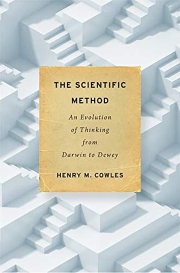 The Scientific Method: An Evolution of Thinking from Darwin to Dewey Henry M. Cowles