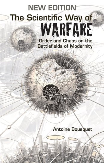 The Scientific Way of Warfare Order and Chaos on the Battlefields of Modernity Antoine J. Bousquet