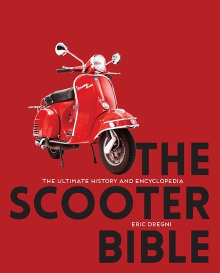 The Scooter Bible: The Ultimate History and Encyclopedia Eric Dregni