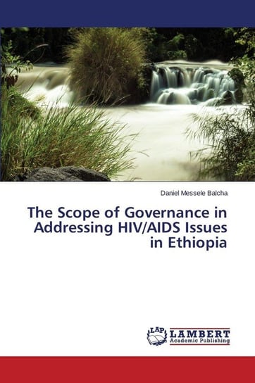 The Scope of Governance in Addressing HIV/AIDS Issues in Ethiopia Balcha Daniel Messele