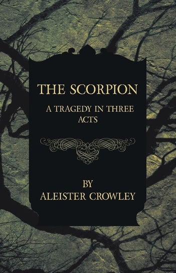 The Scorpion - A Tragedy In Three Acts Crowley Aleister