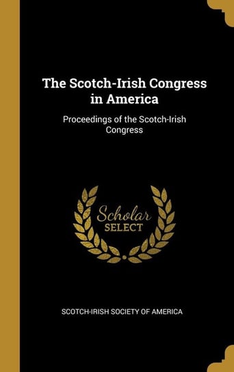 The Scotch-Irish Congress in America Society Of America Scotch-Irish