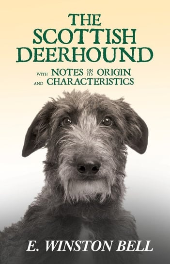 The Scottish Deerhound with Notes on its Origin and Characteristics E. Winston Bell