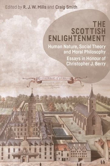 The Scottish Enlightenment: Human Nature, Social Theory and Moral Philosophy: Essays in Honour of Christopher J. Berry Edinburgh University Press