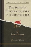 The Scottish History of James the Fourth, 1598 (Classic Reprint) Greene Robert