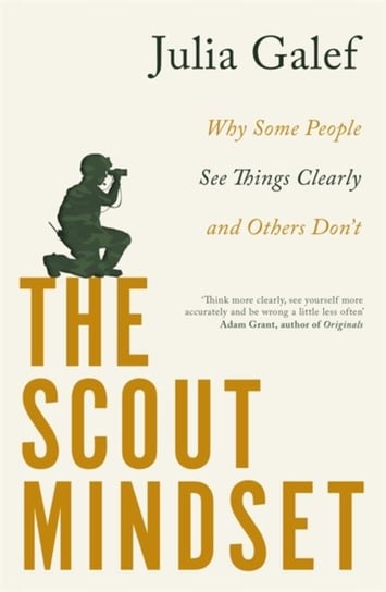 The Scout Mindset: Why Some People See Things Clearly and Others Dont Julia Galef
