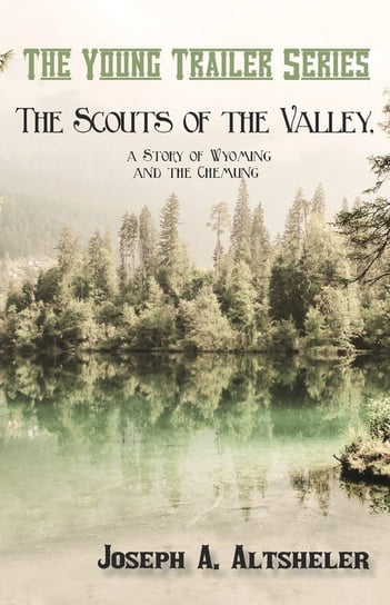The Scouts of the Valley, a Story of Wyoming and the Chemung Altsheler Joseph A.
