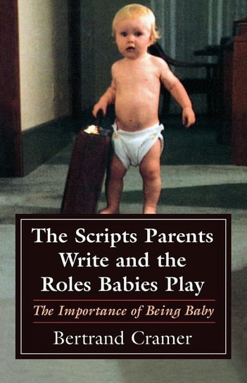 The Scripts Parents Write and the Roles Babies Play Cramer Bertrand G.