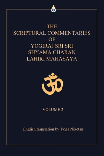 The Scriptural Commentaries of Yogiraj Sri Sri Shyama Charan Lahiri Mahasaya Niketan Yoga