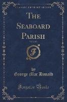 The Seaboard Parish, Vol. 2 of 3 (Classic Reprint) Donald George Mac