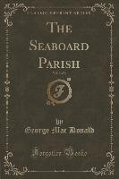 The Seaboard Parish, Vol. 3 of 3 (Classic Reprint) Donald George Mac