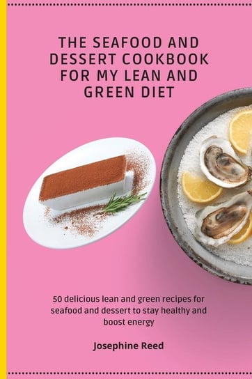 The Seafood and Dessert Cookbook For My Lean and Green Diet Reed Josephine