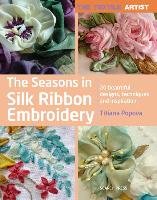 The Seasons in Silk Ribbon Embroidery: 20 Beautiful Designs, Techniques and Inspiration Popova Tatiana