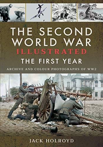 The Second World War Illustrated: The First Year: September 1939 - September 1940 Jack Holroyd