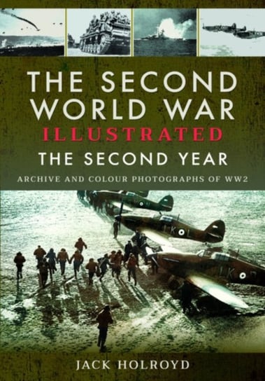 The Second World War Illustrated: The Second Year - Archive and Colour Photographs of WW2 Jack Holroyd