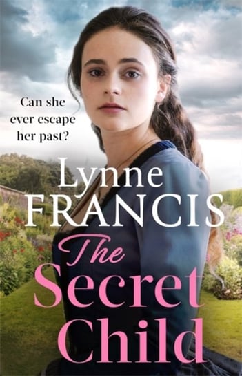 The Secret Child: an emotional and gripping historical saga Lynne Francis