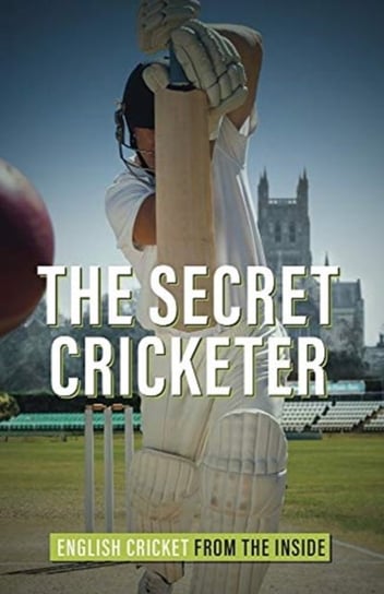 The Secret Cricketer: English Cricket from the Inside Opracowanie zbiorowe