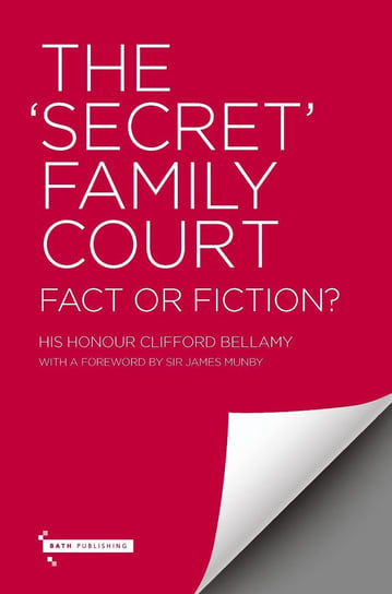 The ‘Secret’ Family Court - Fact or Fiction? Clifford Bellamy