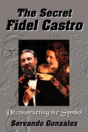 The Secret Fidel Castro Gonzalez Servando